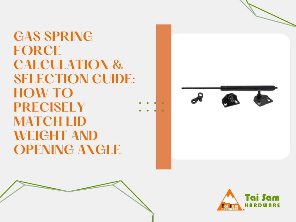 Gas Spring Force Calculation & Selection Guide: How to Precisely Match Lid Weight and Opening Angle